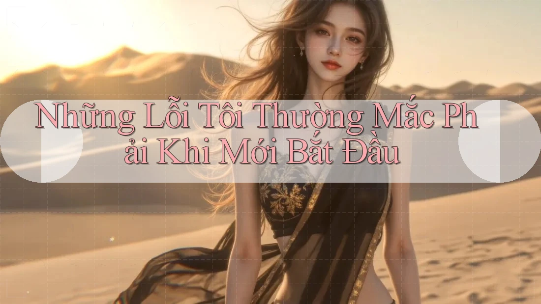 Những Lỗi Tôi Thường Mắc Phải Khi Mới Bắt Đầu
