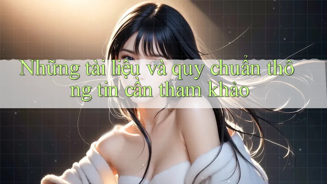 Những tài liệu và quy chuẩn thông tin cần tham khảo Những tài liệu và quy chuẩn thông tin cần tham khảo