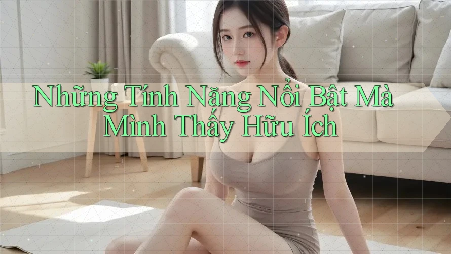 Những tính năng nổi bật mà mình thấy hữu ích
