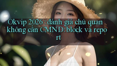 Okvip 2026 đánh giá chủ quan không cần CMND block và report
