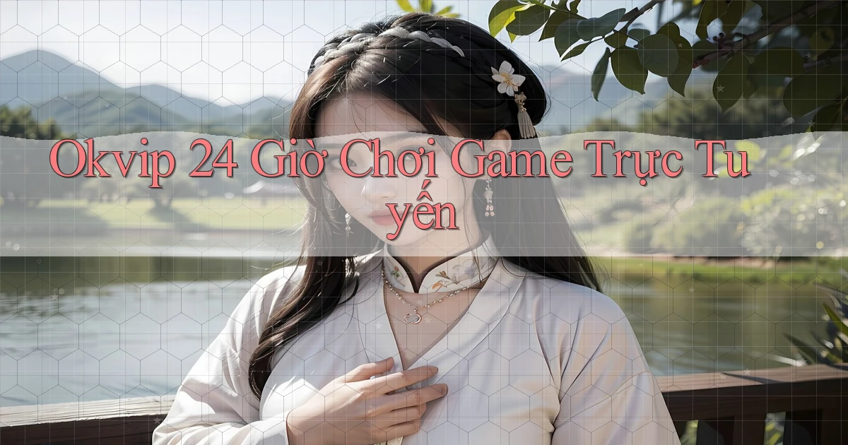 okvip 24 giờ chơi game trực tuyến