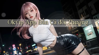 okvip app bắn cá đổi thưởng