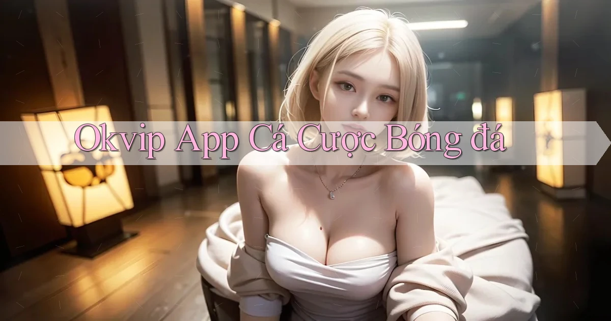 okvip app cá cược bóng đá