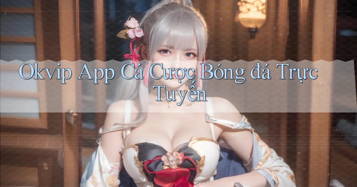 okvip app cá cược bóng đá trực tuyến