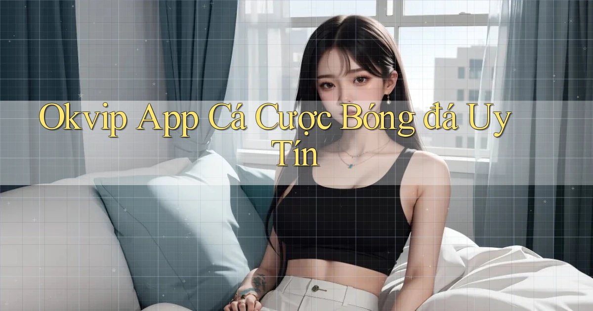 okvip app cá cược bóng đá uy tín