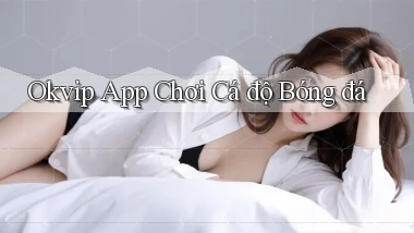 okvip app chơi cá độ bóng đá