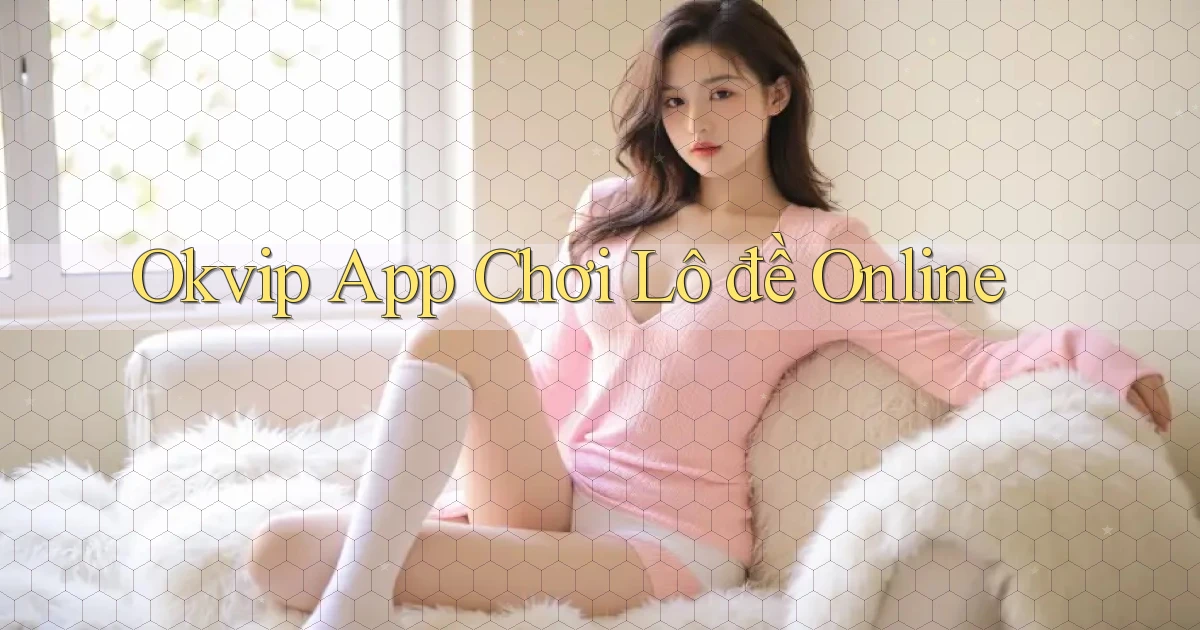 okvip app chơi lô đề online