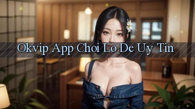 okvip app chơi lô đề uy tín