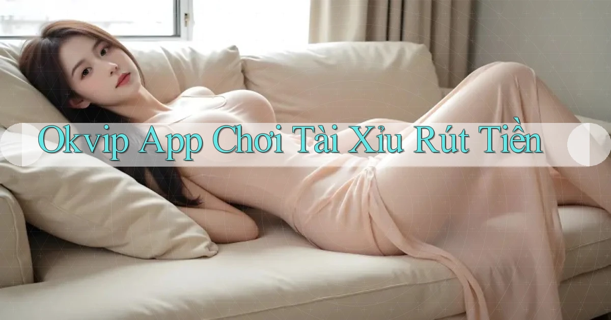 okvip app chơi tài xỉu rút tiền