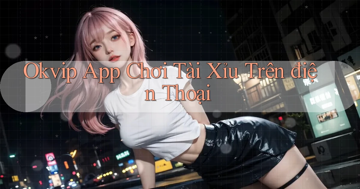 okvip app chơi tài xỉu trên điện thoại