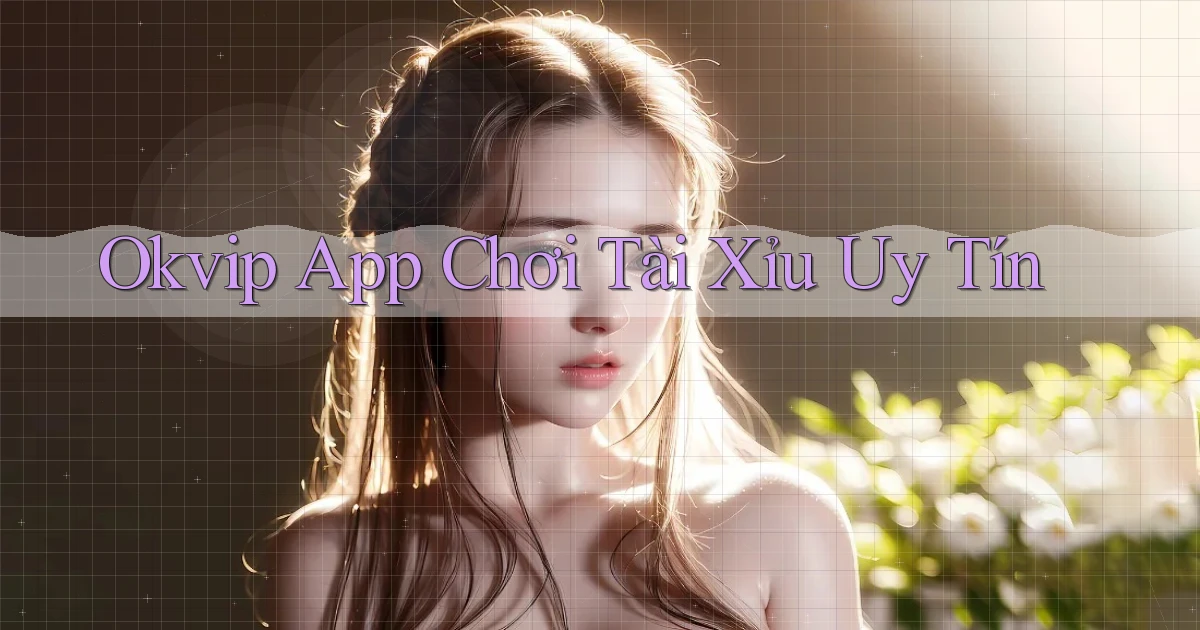 okvip app chơi tài xỉu uy tín