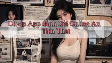 okvip app đánh bài online an tiền that