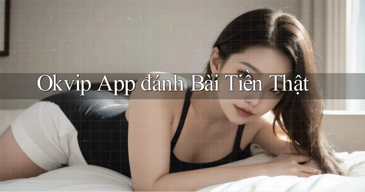 okvip app đánh bài tiền thật