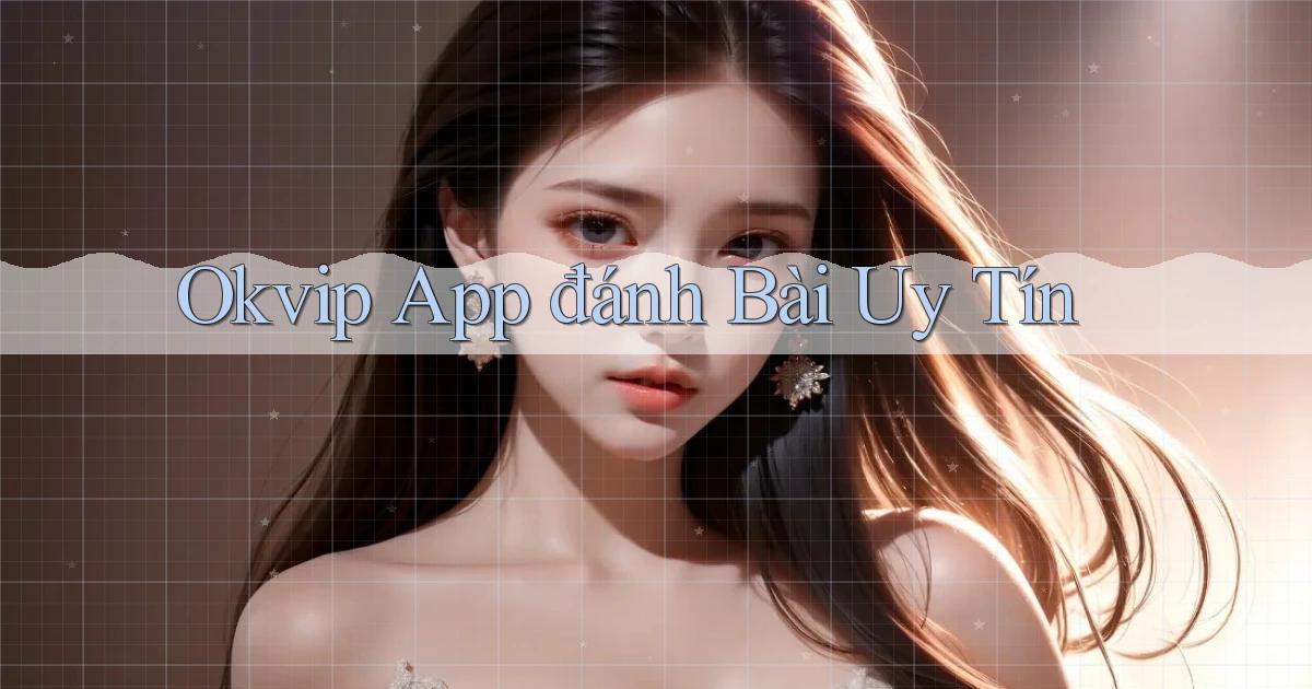 okvip app đánh bài uy tín