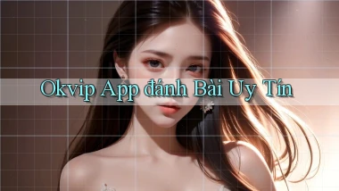 okvip app đánh bài uy tín
