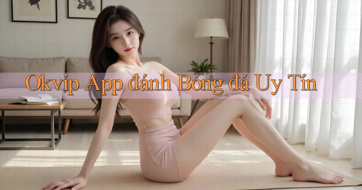 okvip app đánh bóng đá uy tín