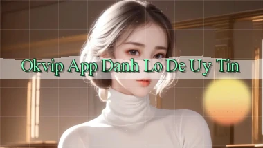 okvip app đánh lô de uy tín