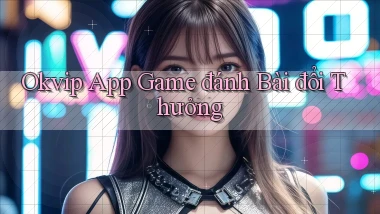 okvip app game đánh bài đổi thưởng