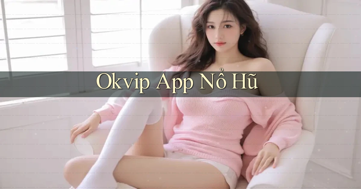 okvip app nổ hũ