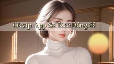 okvip app soi kèo bóng đá