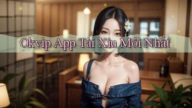 okvip app tài xỉu mới nhất