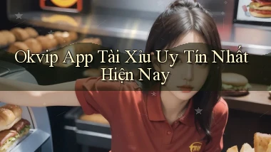 okvip app tài xỉu uy tín nhất hiện nay