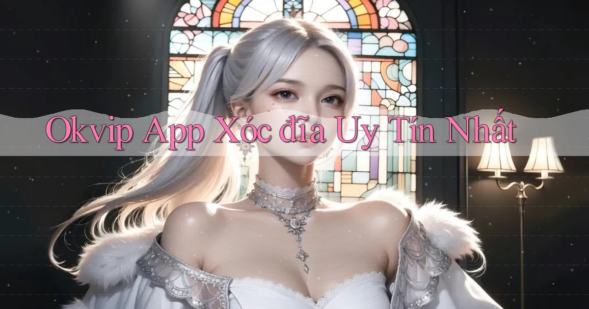 okvip app xóc đĩa uy tín nhất