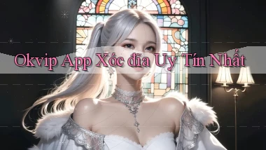 okvip app xóc đĩa uy tín nhất
