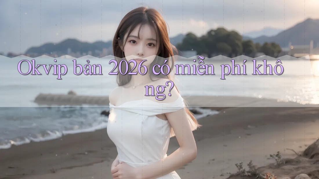 Okvip bản 2026 có miễn phí không?