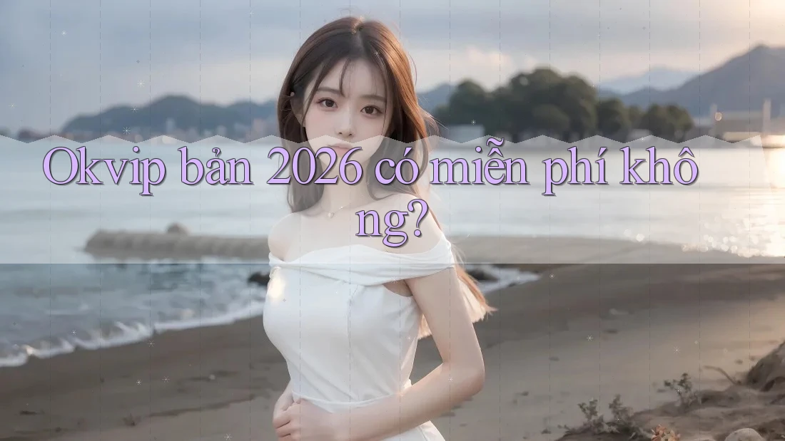 Okvip bản 2026 có miễn phí không?