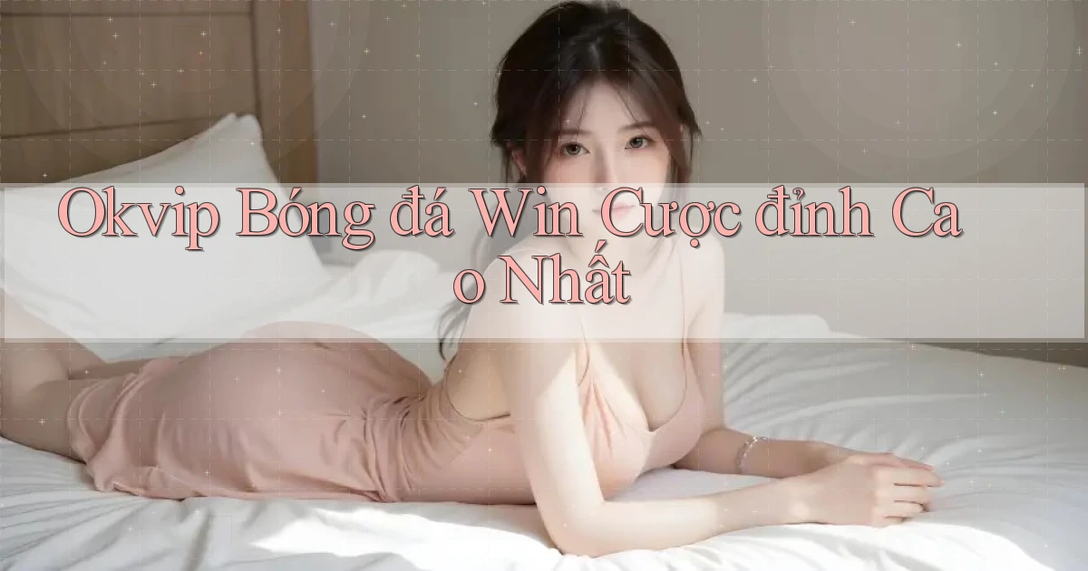 okvip  bóng đá win cược đỉnh cao nhất