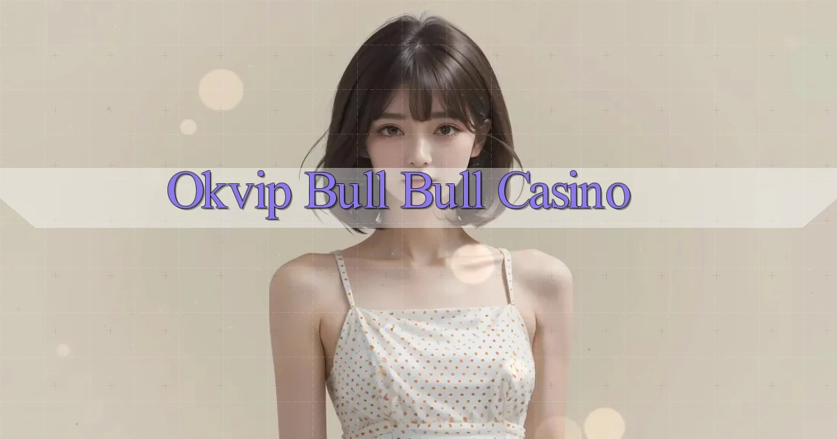okvip bull bull casino