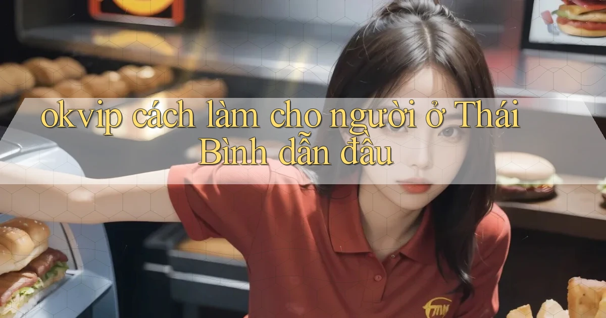 okvip cách làm cho người ở Thái Bình dẫn đầu