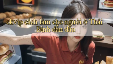 okvip cách làm cho người ở Thái Bình dẫn đầu