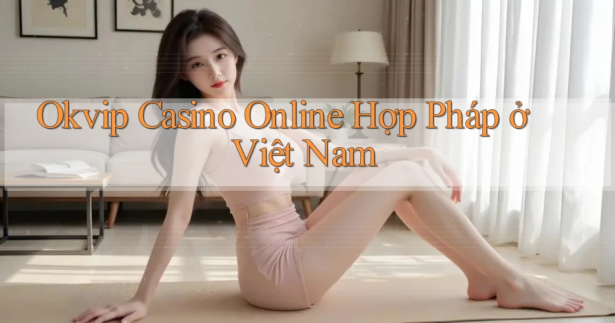 okvip casino online hợp pháp ở việt nam