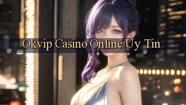 okvip casino online uy tín