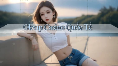 okvip casino quốc tế