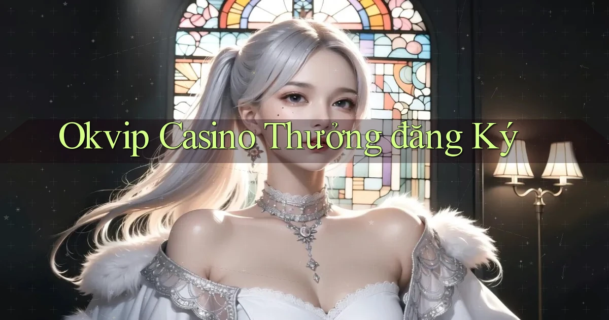 okvip casino thưởng đăng ký