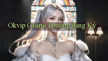 okvip casino thưởng đăng ký