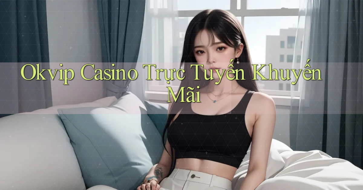 okvip casino trực tuyến khuyến mãi