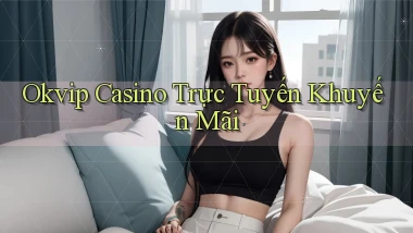 okvip casino trực tuyến khuyến mãi