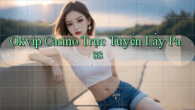 okvip casino trực tuyến lấy pass