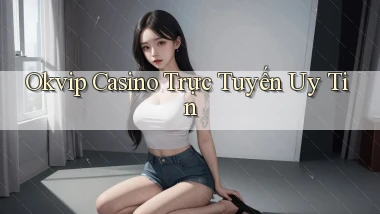 okvip casino trực tuyến uy tín
