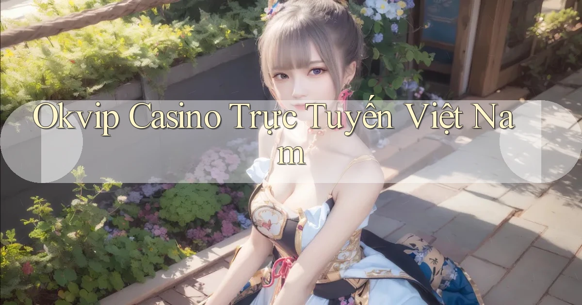 okvip casino trực tuyến việt nam