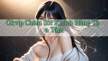 okvip  chăm sóc khách hàng tận tâm