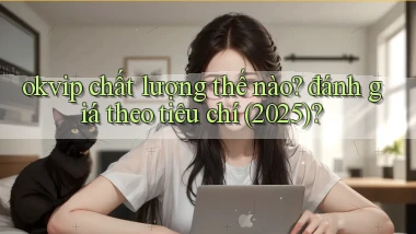 okvip chất lượng thế nào đánh giá theo tiêu chí (2025)