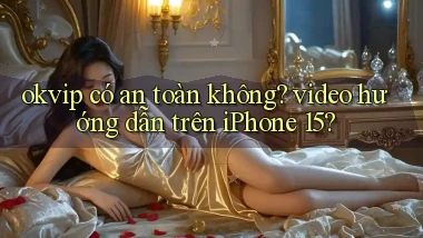 okvip có an toàn không video hướng dẫn trên iPhone 15