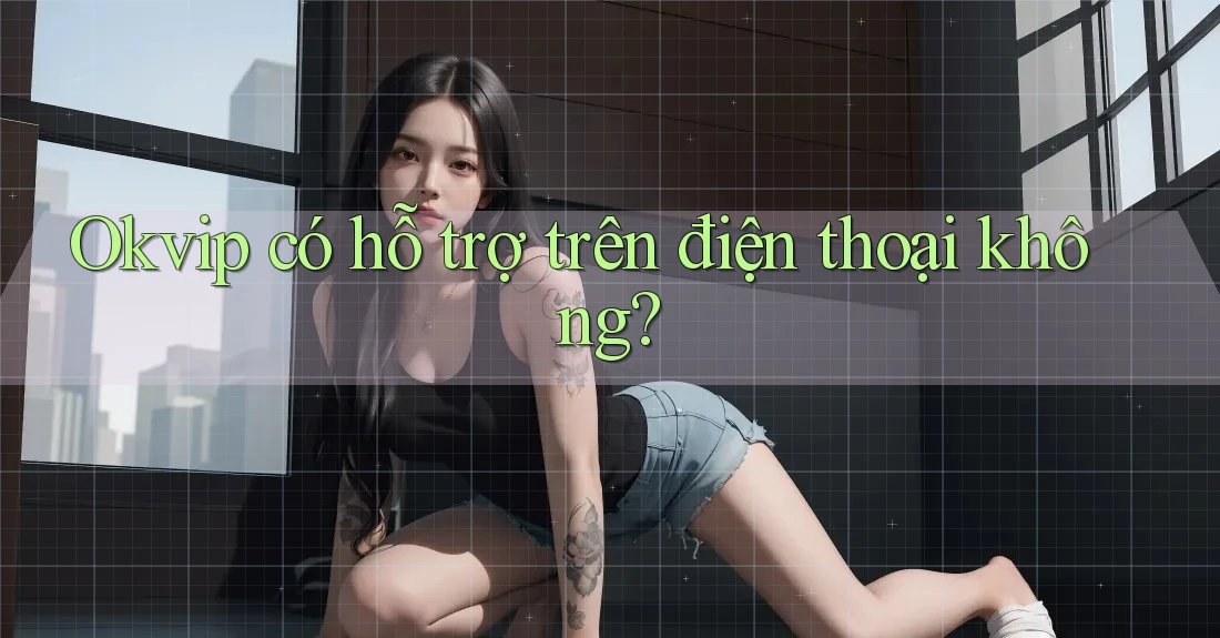 Okvip có hỗ trợ trên điện thoại không? Okvip có hỗ trợ trên điện thoại không?