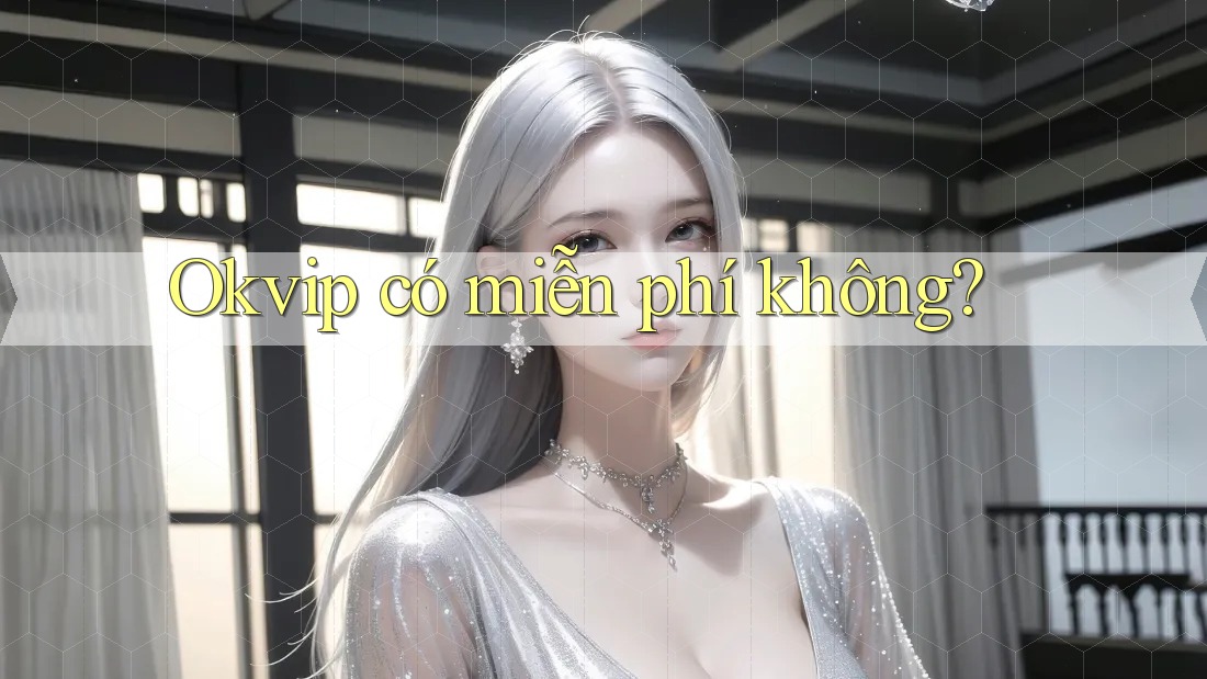Okvip có miễn phí không? Okvip có miễn phí không?