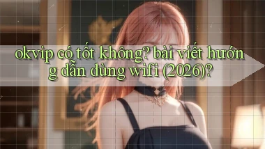 okvip có tốt không bài viết hướng dẫn dùng wifi (2026)
